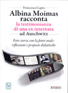 Francesca Capra - Albina Moimas racconta: La testimonianza di una ex internata ad Auschwitz